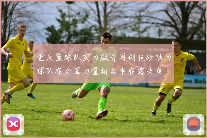重庆篮球队实力飙升再创佳绩助力球队在全国力量排名中崭露头角